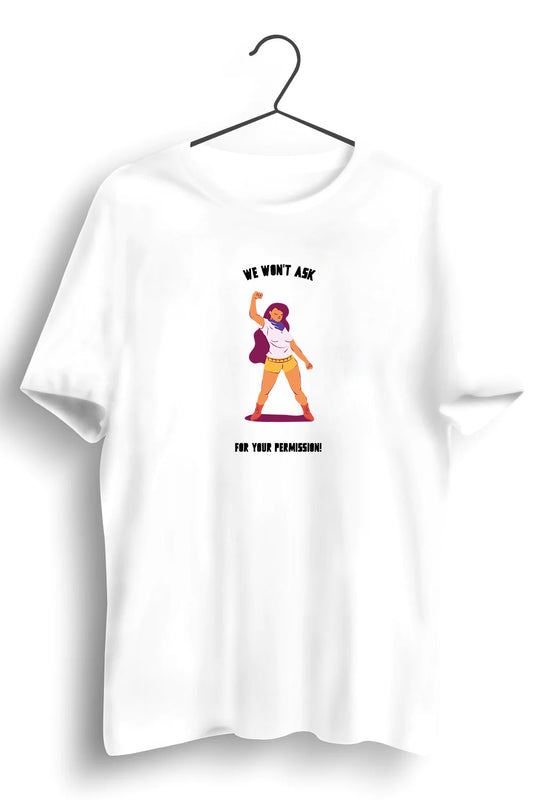 We Wont Ask For Permission Graphic Printed White Tshirt