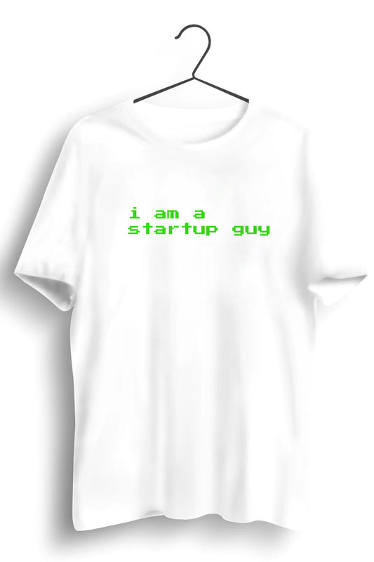 I Am A Startup Guy Graphic Printed White Tshirt
