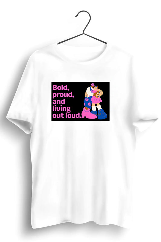 Bold Proud And Living Out Loud Graphic Printed White Tshirt