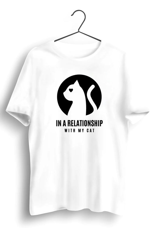 In A Relationship With My Cat Graphic Printed White Tshirt
