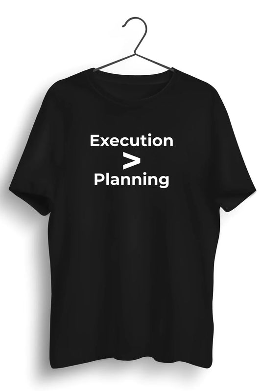 Execution Is Greater Than Planning Graphic Printed Black Tshirt